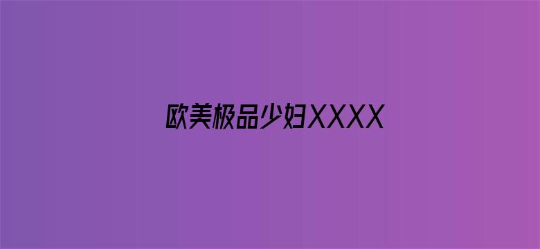 >欧美极品少妇XXXXⅩOOOO横幅海报图